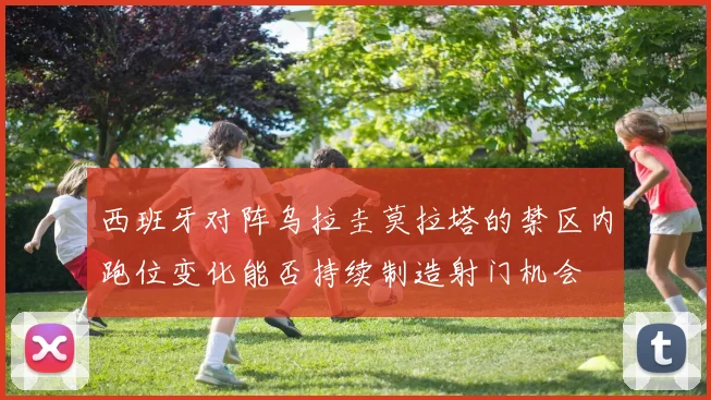 西班牙对阵乌拉圭莫拉塔的禁区内跑位变化能否持续制造射门机会