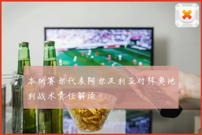 本纳赛尔代表阿尔及利亚对阵奥地利战术责任解读