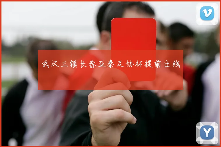 武汉三镇长春亚泰足协杯提前出线