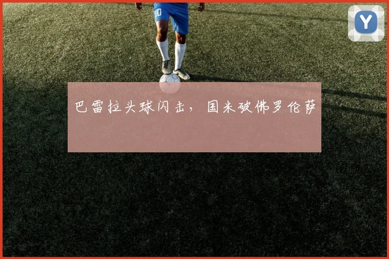 巴雷拉头球闪击，国米破佛罗伦萨