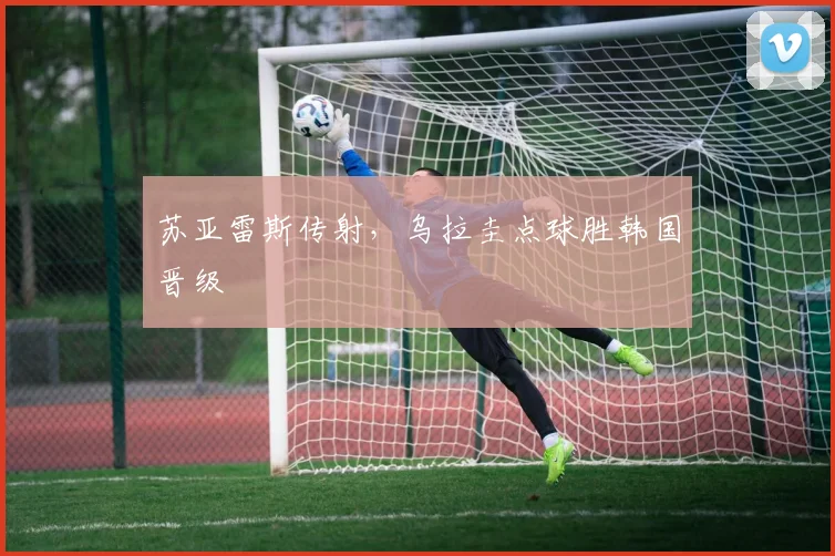苏亚雷斯传射，乌拉圭点球胜韩国晋级