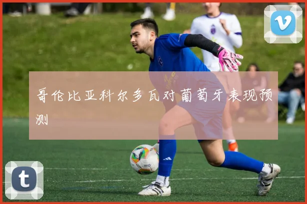 哥伦比亚科尔多瓦对葡萄牙表现预测