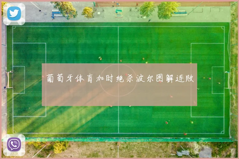 葡萄牙体育加时绝杀波尔图解连败