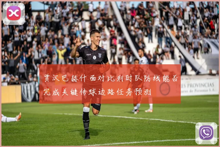 贾汉巴赫什面对比利时队防线能否完成关键传球边路任务预测