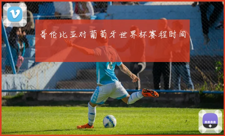 哥伦比亚对葡萄牙世界杯赛程时间